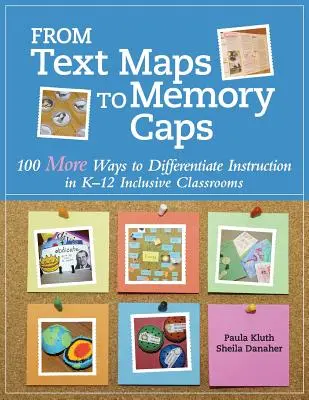 Des cartes de texte aux capsules de mémoire : 100 autres façons de différencier l'enseignement dans les classes inclusives de la maternelle à la 12e année - From Text Maps to Memory Caps: 100 More Ways to Differentiate Instruction in K-12 Inclusive Classrooms