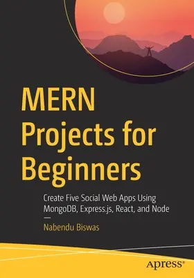 Mern Projects for Beginners : Créer cinq applications web sociales en utilisant Mongodb, Express.Js, React et Node - Mern Projects for Beginners: Create Five Social Web Apps Using Mongodb, Express.Js, React, and Node