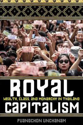 Le capitalisme royal : Richesse, classe et monarchie en Thaïlande - Royal Capitalism: Wealth, Class, and Monarchy in Thailand