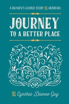 Journey To A Better Place : Une étude guidée de l'épître aux Hébreux pour les femmes - Journey To A Better Place: A Women's Guided Study of Hebrews