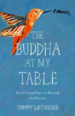 Le Bouddha à ma table : Comment j'ai trouvé la paix dans la trahison et le divorce - The Buddha at My Table: How I Found Peace in Betrayal and Divorce