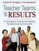 Des équipes d'enseignants qui obtiennent des résultats : 61 stratégies pour soutenir et renouveler les communautés d'apprentissage professionnelles - Teacher Teams That Get Results: 61 Strategies for Sustaining and Renewing Professional Learning Communities