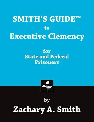 Guide de Smith sur la clémence de l'exécutif pour les prisonniers d'État et les prisonniers fédéraux - Smith's Guide to Executive Clemency for State and Federal Prisoners