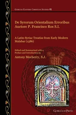 De Syrorum Orientalium Erroribus Auctore P. Francisco Ros S.I. : un traité latin-syriaque du Malabar des débuts de l'ère moderne (1586) - De Syrorum Orientalium Erroribus Auctore P. Francisco Ros S.I.: A Latin-Syriac Treatise from Early Modern Malabar (1586)