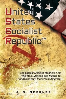 La République socialiste des États-Unis : La machine libérale / marxiste et les hommes, les méthodes et les moyens de transformer fondamentalement l'Amérique - U.nited S.tates S.ocialist R.epublic: The Liberal / Marxist Machine And The Men, Method and Means to Fundamentally Transform America