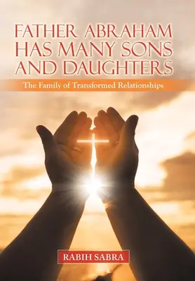 Le père Abraham a beaucoup de fils et de filles : La famille des relations transformées - Father Abraham Has Many Sons and Daughters: The Family of Transformed Relationships