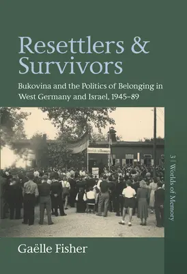 Réinstallation et survivants : La Bucovine et la politique d'appartenance en Allemagne de l'Ouest et en Israël, 1945-1989 - Resettlers and Survivors: Bukovina and the Politics of Belonging in West Germany and Israel, 1945-1989