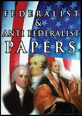 Les articles fédéralistes et anti-fédéralistes - The Federalist & Anti Federalist Papers