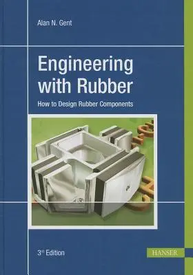 Engineering with Rubber 3e : How to Design Rubber Components (en anglais) - Engineering with Rubber 3e: How to Design Rubber Components
