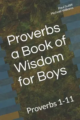 Les Proverbes, un livre de sagesse pour les garçons : Proverbes 1-11 Un dévotionnel pour les garçons pré-adolescents - Proverbs a Book of Wisdom for Boys: Proverbs 1-11 A Devotional for Pre-Teen Boys