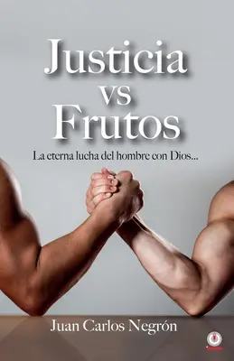 Justicia vs Frutos : La eterna lucha del hombre con Dios... - Justicia vs Frutos: La eterna lucha del hombre con Dios...