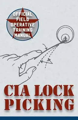 CIA Lock Picking : Manuel de formation des agents de terrain - CIA Lock Picking: Field Operative Training Manual