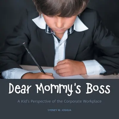 Chère maman patronne : le point de vue d'un enfant sur le monde de l'entreprise - Dear Mommy's Boss: A Kid's Perspective of the Corporate Workplace