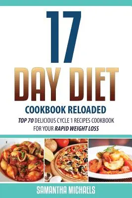 17 Day Diet Cookbook Reloaded : Top 70 Delicious Cycle 1 Recipes Cookbook for Your Rapid Weight Loss (70 recettes délicieuses du cycle 1 pour une perte de poids rapide) - 17 Day Diet Cookbook Reloaded: Top 70 Delicious Cycle 1 Recipes Cookbook for Your Rapid Weight Loss