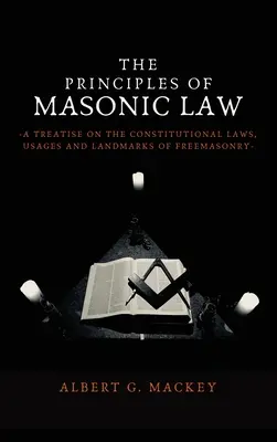 Les principes du droit maçonnique : Un traité sur les lois constitutionnelles, les usages et les points de repère de la franc-maçonnerie - The Principles of Masonic Law: A Treatise on the Constitutional Laws, Usages and Landmarks of Freemasonry