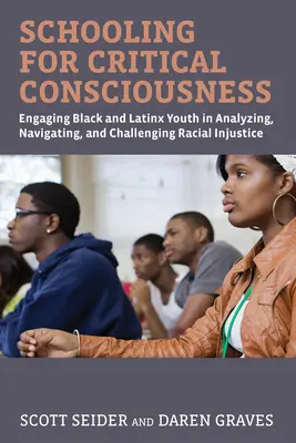 L'école de la conscience critique : Engager les jeunes Noirs et Latinos dans l'analyse, l'orientation et la remise en question de l'injustice raciale - Schooling for Critical Consciousness: Engaging Black and Latinx Youth in Analyzing, Navigating, and Challenging Racial Injustice