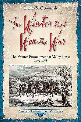 L'hiver qui a gagné la guerre : Le campement d'hiver à Valley Forge, 1777-1778 - The Winter That Won the War: The Winter Encampment at Valley Forge, 1777-1778