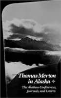 Thomas Merton en Alaska : Les conférences, journaux et lettres en Alaska - Thomas Merton in Alaska: The Alaskan Conferences, Journals, and Letters