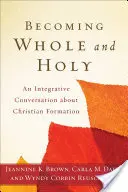 Devenir entier et saint : Une conversation intégrative sur la formation chrétienne - Becoming Whole and Holy: An Integrative Conversation about Christian Formation