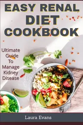 Easy Renal Diet Cookbook : Guide ultime pour gérer les maladies rénales - Easy Renal Diet Cookbook: Ultimate Guide To Manage Kidney Disease