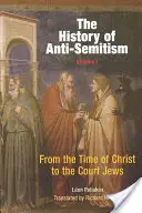 Histoire de l'antisémitisme, Volume 1 : De l'époque du Christ aux Juifs de la Cour - The History of Anti-Semitism, Volume 1: From the Time of Christ to the Court Jews