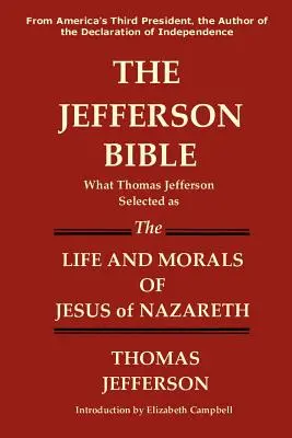 La Bible de Jefferson Ce que Thomas Jefferson a choisi comme étant la vie et la morale de Jésus de Nazareth - The Jefferson Bible What Thomas Jefferson Selected as the Life and Morals of Jesus of Nazareth