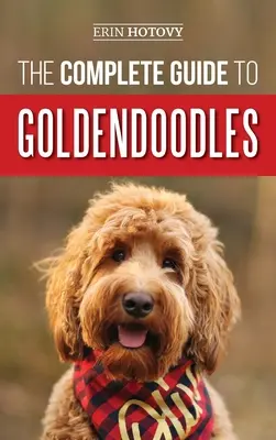 Le guide complet des Goldendoodles : Comment trouver, dresser, nourrir, toiletter et aimer votre nouveau chiot Goldendoodle - The Complete Guide to Goldendoodles: How to Find, Train, Feed, Groom, and Love Your New Goldendoodle Puppy