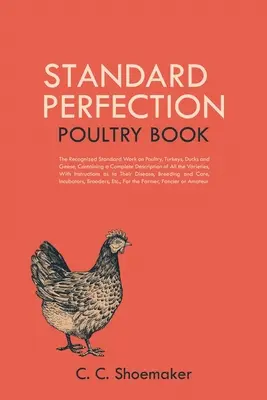Standard Perfection Poultry Book : L'ouvrage standard reconnu sur la volaille, les dindes, les canards et les oies, contenant une description complète de toutes les variétés. - Standard Perfection Poultry Book: The Recognized Standard Work on Poultry, Turkeys, Ducks and Geese, Containing a Complete Description of All the Vari