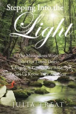 Entrer dans la lumière : Les moyens miraculeux dont disposent nos proches, nos anges et nos guides pour nous faire savoir qu'ils sont près de nous - Stepping Into the Light: The Miraculous Ways That Our Loved Ones, Angels & Guides Are Able to Let Us Know They Are Near