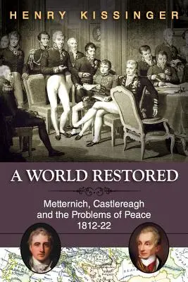 Un monde restauré : Metternich, Castlereagh et les problèmes de la paix, 1812-22 - A World Restored: Metternich, Castlereagh and the Problems of Peace, 1812-22