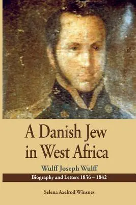Un juif danois en Afrique de l'Ouest. Biographie et lettres de Wulf Joseph Wulff 1836-1842 - A Danish Jew in West Africa. Wulf Joseph Wulff Biography and Letters 1836-1842