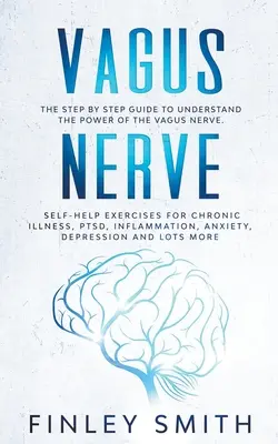 Le nerf vague : Le guide pas à pas pour comprendre le pouvoir du nerf vague. Exercices d'auto-assistance pour les maladies chroniques, le SSPT, l'infl - Vagus Nerve: The Step By Step Guide To Understand The Power Of The Vagus Nerve. Self-Help Exercises For Chronic Illness, PTSD, Infl