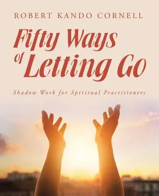 Cinquante façons de lâcher prise : Le travail de l'ombre pour les praticiens spirituels - Fifty Ways of Letting Go: Shadow Work for Spiritual Practitioners