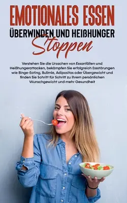 Surmonter l'alimentation émotionnelle et stopper les fringales : Comprendre les causes des crises de boulimie et des fringales, lutter avec succs contre les fringales. - Emotionales Essen berwinden und Heihunger stoppen: Verstehen Sie die Ursachen von Essanfllen und Heihungerattacken, bekmpfen Sie erfolgreich Esss