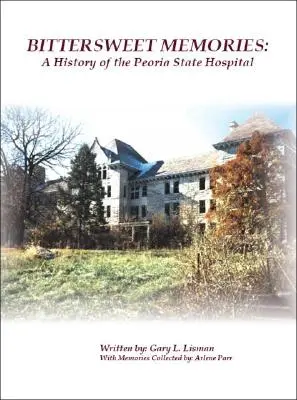 Souvenirs doux-amers : Une histoire de l'hôpital d'État de Peoria - Bittersweet Memories: A History of the Peoria State Hospital