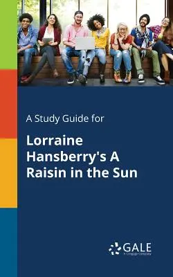 Un guide d'étude pour A Raisin in the Sun de Lorraine Hansberry - A Study Guide for Lorraine Hansberry's A Raisin in the Sun