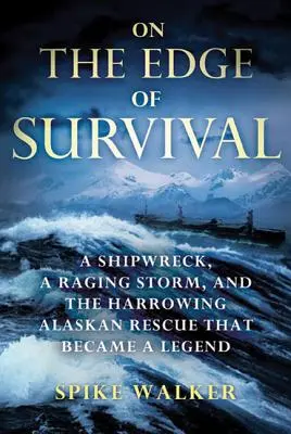 À la limite de la survie : un naufrage, une tempête déchaînée et le sauvetage éprouvant en Alaska qui est devenu une légende - On the Edge of Survival: A Shipwreck, a Raging Storm, and the Harrowing Alaskan Rescue That Became a Legend