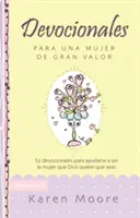 Devocionales Para Una Mujer de Gran Valor : 52 Devocionales Para Ayudarte a Ser La Mujer Que Dios Quiere Que Seas - Devocionales Para Una Mujer de Gran Valor: 52 Devocionales Para Ayudarte a Ser La Mujer Que Dios Quiere Que Seas