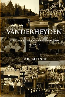Vanderheyden Histoire de l'asile d'orphelins de Troy 1833-2018 - Vanderheyden History of the Troy Orphan Asylum 1833-2018