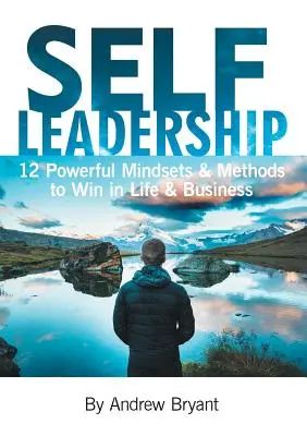 Self Leadership : 12 méthodes et mentalités puissantes pour gagner dans la vie et les affaires - Self Leadership: 12 Powerful Mindsets & Methods to Win in Life & Business