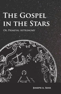 L'Évangile dans les étoiles - ou l'astronomie primitive - The Gospel in the Stars - Or, Primeval Astronomy