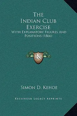 L'exercice du club indien : Avec des figures et des positions explicatives (1866) - The Indian Club Exercise: With Explanatory Figures and Positions (1866)