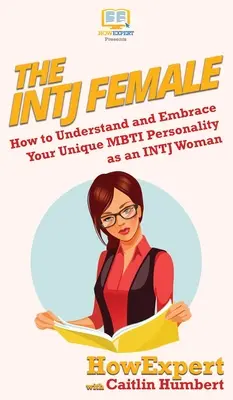 La femme INTJ : Comment comprendre et embrasser votre personnalité MBTI unique en tant que femme INTJ - The INTJ Female: How to Understand and Embrace Your Unique MBTI Personality as an INTJ Woman