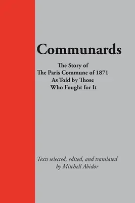 Communards : L'histoire de la Commune de Paris de 1871 racontée par ceux qui l'ont défendue - Communards: The Story of the Paris Commune of 1871 As Told by Those Who Fought for It