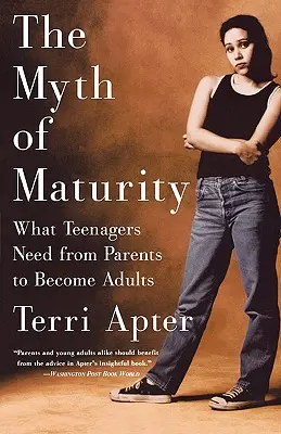 Le mythe de la maturité : Ce dont les adolescents ont besoin de la part de leurs parents pour devenir des adultes - The Myth of Maturity: What Teenagers Need from Parents to Become Adults