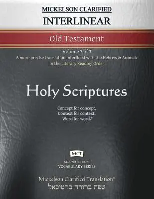 Mickelson Clarified Interlinear Old Testament, MCT : -Volume 3 de 3 Une traduction plus précise interlinéaire avec l'hébreu et l'araméen dans l'ordre de lecture littéraire. - Mickelson Clarified Interlinear Old Testament, MCT: -Volume 3 of 3- A more precise translation interlined with the Hebrew and Aramaic in the Literary