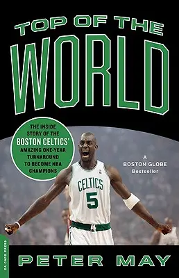 Top of the World : L'histoire de l'incroyable retournement de situation des Boston Celtics en un an pour devenir champions de la NBA - Top of the World: The Inside Story of the Boston Celtics' Amazing One-Year Turnaround to Become NBA Champions