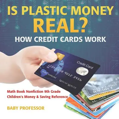 L'argent en plastique est-il réel ? How Credit Cards Work - Math Book Nonfiction 9th Grade - Children's Money & Saving Reference - Is Plastic Money Real? How Credit Cards Work - Math Book Nonfiction 9th Grade - Children's Money & Saving Reference