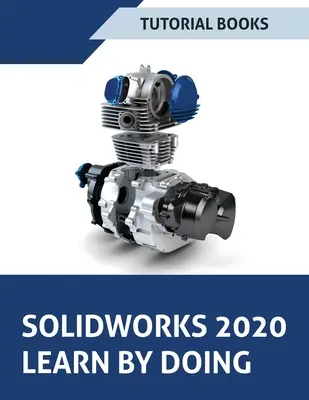 SOLIDWORKS 2020 Apprendre par la pratique : Esquisse, modélisation des pièces, assemblage, dessins, tôlerie, conception des surfaces, outils de moulage, soudures, dimensionnement basé sur le modèle. - SOLIDWORKS 2020 Learn by doing: Sketching, Part Modeling, Assembly, Drawings, Sheet metal, Surface Design, Mold Tools, Weldments, Model-based Dimensio