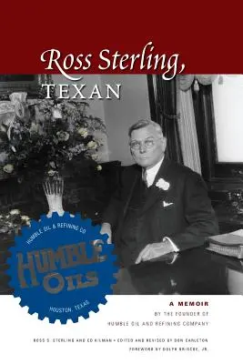 Ross Sterling, Texan : Les mémoires du fondateur de Humble Oil and Refining Company - Ross Sterling, Texan: A Memoir by the Founder of Humble Oil and Refining Company